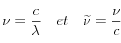 \nu=\frac{c}{\lambda} \quad et \quad \widetilde{\nu}=\frac{\nu}{c}